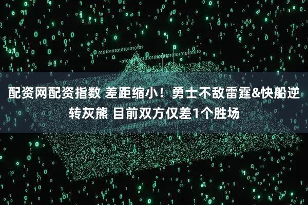 配资网配资指数 差距缩小！勇士不敌雷霆&快船逆转灰熊 目前双方仅差1个胜场