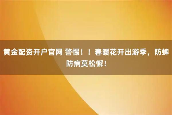 黄金配资开户官网 警惕!!春暖花开出游季,防蜱防病莫松懈!