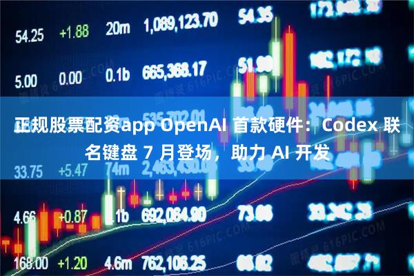 正规股票配资app OpenAI 首款硬件：Codex 联名键盘 7 月登场，助力 AI 开发
