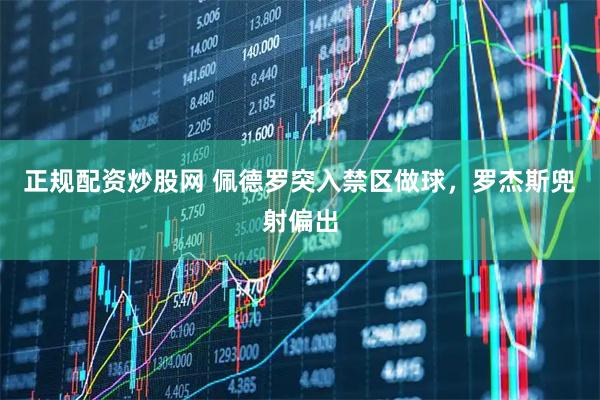 正规配资炒股网 佩德罗突入禁区做球，罗杰斯兜射偏出